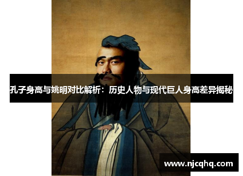 孔子身高与姚明对比解析：历史人物与现代巨人身高差异揭秘