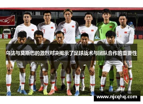 乌法与莫斯巴的激烈对决揭示了足球战术与团队合作的重要性