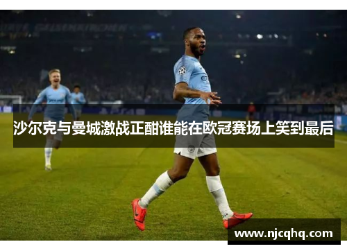 沙尔克与曼城激战正酣谁能在欧冠赛场上笑到最后